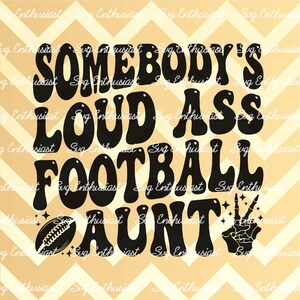 Somebody's loud ass football aunt SVG, Football season SVG, iron on file, Cheer aunt png, cut file for personal and commercial use