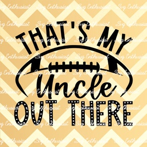That's my Uncle out there SVG, Football SVG, Superbowl SVG, Iron on file, Cuttable files, Cricut, Clip Art, Football niece