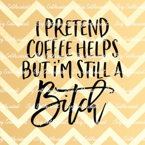 Ik doe alsof koffie helpt, maar ik ben nog steeds een teef SVG, Grappige uitspraken SVG, Sarcasme, Koffie SVG, Cricut, Cuttable bestanden, Iron op bestand