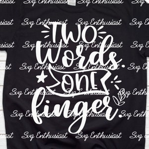 Two words one finger SVG, Funny Svg, Fun sayings, Sarcastic, Cuttable file, Iron on file, Clipart