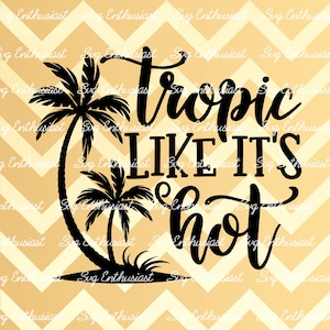 Tropic like it's hot SVG, Summer SVG, Tropical Svg, Vacation SVG, Beach SvG, Fun summer Sayings, Palm tree SvG, Dxf, PnG, Eps,