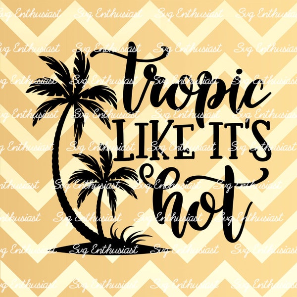 Tropic like it's hot SVG, Summer SVG, Tropical Svg, Vacation SVG, Beach SvG, Fun summer Sayings, Palm tree SvG, Dxf, PnG, Eps,