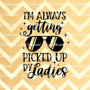 I'm always getting picked up by ladies SVG, Toddler SVG, Baby boy, Sunglasses, Iron on file, Cuttable file, Dxf, Vinyl, Cut Files, Clip Art