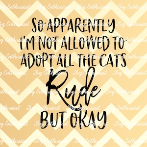 So apparently I'm not allowed to adopt all the cats rude but okay SVG, Funny sayings SVG, Sarcasm, Cricut, Cut files, Iron on file