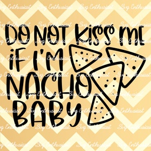 Do not kiss me if I'm nacho baby SVG, Kids SVG, Cute baby SVG, funny baby SvG, New born, Cricut Explore, Cuttable file, Iron on file
