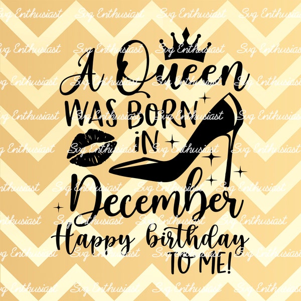 A queen was born in December SVG, Happy birthday to me SVG, December birthday SVG, Iron on file, Clip Art, Vector, Sayings
