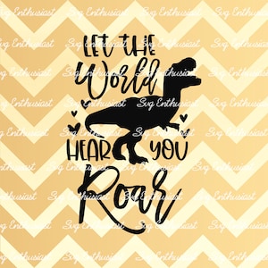 Let the world hear you roar SVG, Kids SVG, T-rex SVG, Dinosaur SvG, Inspirational, Cricut Explore, Cuttable file, Iron on file