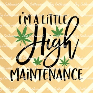 I'm a little high maintenance SVG, Funny weed shirt, Marijuana SVG, Funny, Smoking high SVG, Cricut, Cuttable files, Iron on file