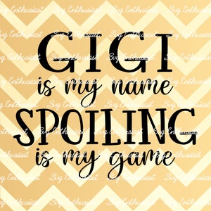 Gigi is my name Spoiling is my game SVG, Gigi shirt SVG, Best Gigi Svg, Nursery, Clip Art, Vector, Iron on file,
