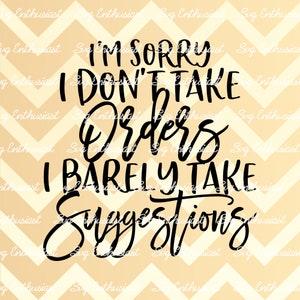 I'm sorry I don't take orders I barely take suggestions SVG, Funny Svg, Fun sayings, Sarcastic, Cuttable file, Iron on file, Clipart