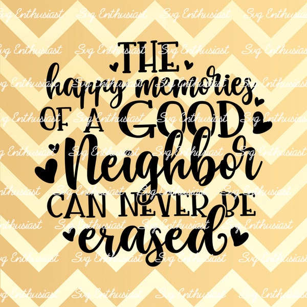 The happy memories of a good neighbor can never be erased SVG, Neighbor sayings, Neighbor appreciation SVG, Iron on file, Instant download