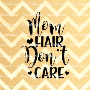 Mom Hair Don't Care SVG, Mother's day SVG, Mom Svg, Mama Hair SvG, Messy Hair SvG, Vinyl, EPS, Dxf, Cut Files, Clip Art, Vector, Quote