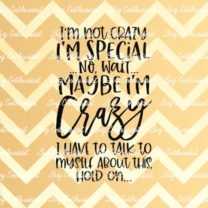I'm not crazy I'm special no wait maybe I'm crazy SVG, Funny sayings SVG, Crazy SVG, Cricut, Cuttable files, Iron on file