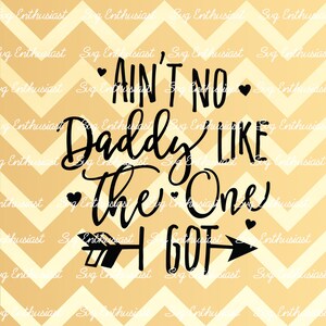 Ain ' t no Daddy like the one I got SVG, Father es day SVG, Baby SVG, Baby Girl Svg, New born Svg, Dad Svg, Nursery, Clip Art, Vector