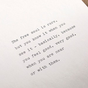 May include: A black and white image of a typed quote about free souls. The quote reads: "The free soul is rare, but you know it when you see it - basically, because you feel good, very good, when you are near or with them."