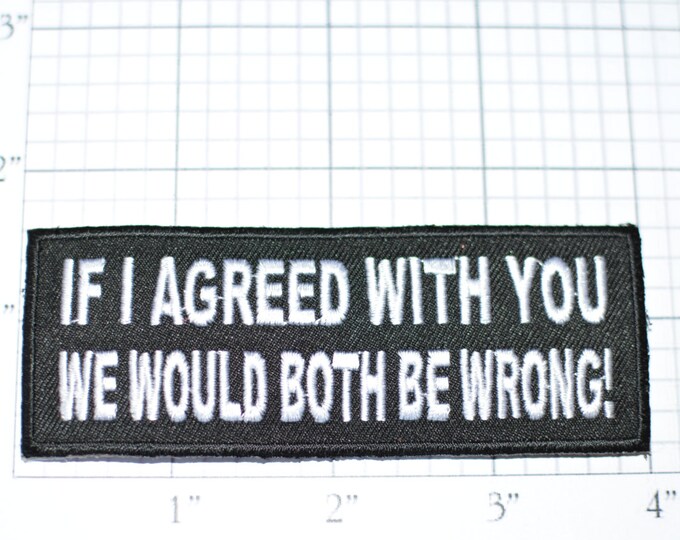 If I Agreed With You We Would Both Be Wrong, Funny Patch Iron Patch Embroider Clothing Patch Applique Biker Patch Motorcycle Patch Black oz1