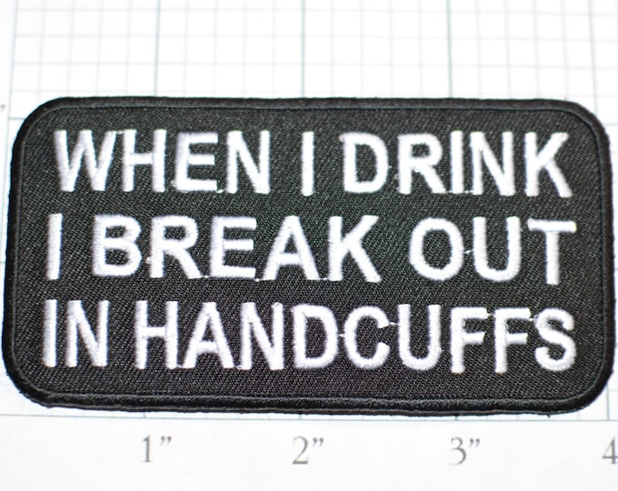 When I Drink I Break Out in Handcuffs, Funny Patch Iron-On Embroider Patch Clothing Applique Sew Biker Patch Motorcycle Arrested Black oz1