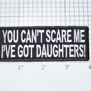 May include: Black and white embroidered patch with the text "You can't scare me I've got daughters!"