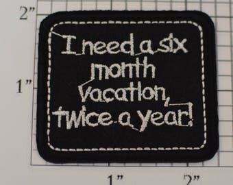 I Need a Six Month Vacation Twice a Year, Funny Patch Iron-on Patch Embroidered Clothing Patch Applique Jacket Patch Shirt Patch e23j