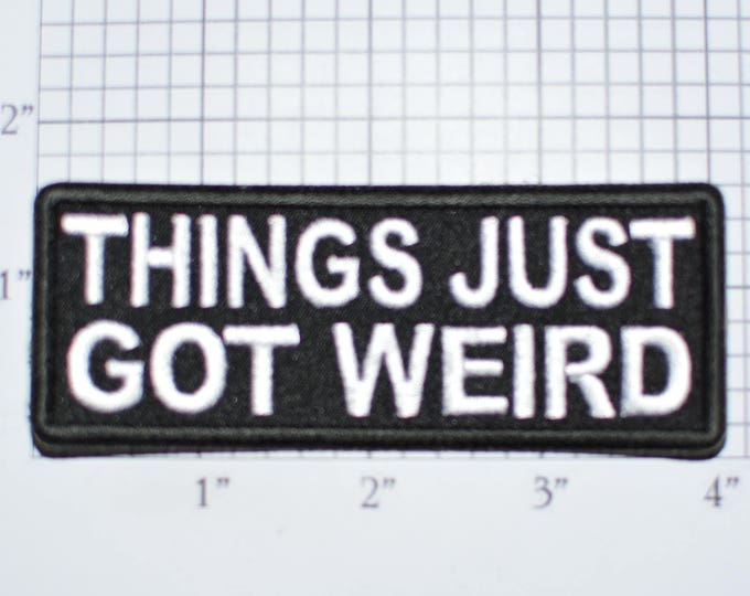 Things Just Got Weird Iron-On Embroidered Clothes Patch for Jean Jacket Vest Shirt Backpack Awkward Funny Strange Bizarre Novelty Badge t03a