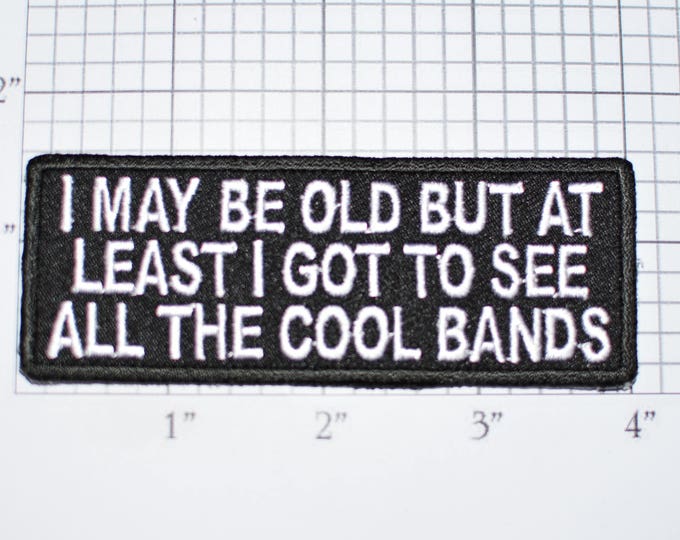 I May Be Old But I Got To See All The Cool Bands Iron-On Embroidered Clothing Patch Music Classic Groups Jacket Vest Shirt Rock Retro t03a