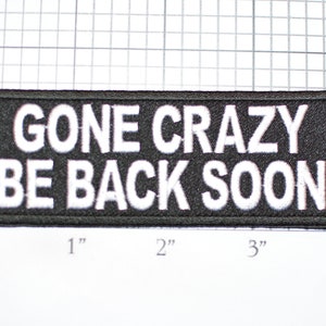 May include: Black and white embroidered patch with the text "Gone Crazy Be Back Soon".