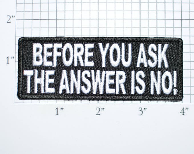 Before You Ask The Answer is No Iron-On Embroidered Clothing Patch Shirt Jean Jacket Vest Backpack Biker Funny Novelty Badge Rejected t02b