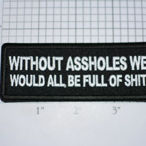 Without Assholes We Would All Be Full of Shit Funny Iron-on Embroidered Clothing Patch Biker Jacket Vest Motorcycle Rider Sweary Adult Humor