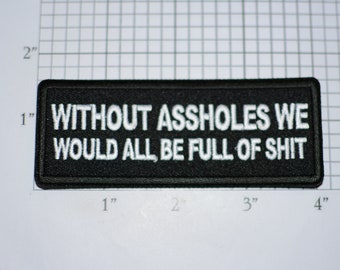 Without Assholes We Would All Be Full of Shit Funny Iron-on Embroidered Clothing Patch Biker Jacket Vest Motorcycle Rider Sweary Adult Humor