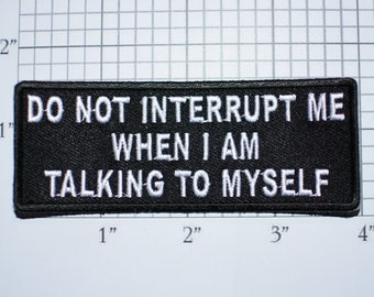 Do Not Interrupt Me When I Am Talking to Myself Iron-on Embroidered Clothing Patch for Jeans Shirt Hat Purse Bag Biker Jacket Vest MC Funny
