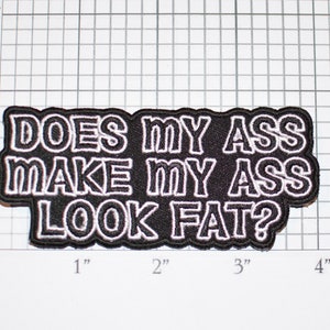 Does My Ass Make My Ass Look Fat? Iron-On Embroidered Clothing Patch Self Deprecating Funny Novelty Badge Flirty Fluffy Plump Chubby Heavy