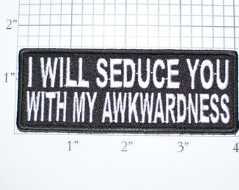 I Will Seduce You With My Awkwardness Iron-On Embroidered Clothing Patch for Jacket Vest Jean Shirt Backpack Funny Flirty Novelty Badge
