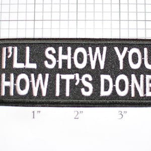 I&#39;ll Show You How It&#39;s Done Iron-On (Or Sew-on) Embroidered Clothing Patch Biker Jacket Vest MC Shirt Hat Emblem Leader Conversation Starter