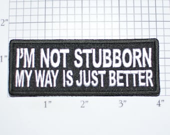 I'm Not Stubborn My Way is Just Better Iron-On Embroidered Clothing Patch Motorcycle Biker Jacket Vest Jean Shirt Funny Novelty Badge t03k