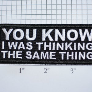 May include: Black and white embroidered patch with the text "YOU KNOW I WAS THINKING THE SAME THING".