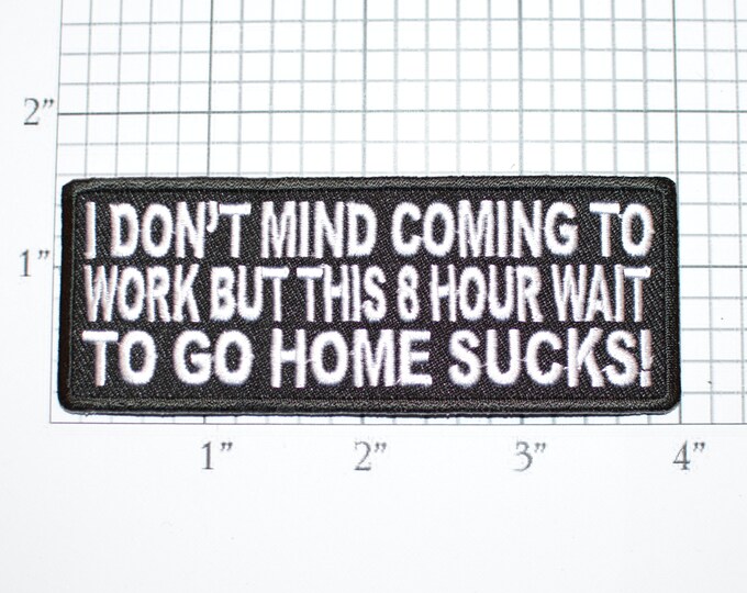 I Don't Mind Coming to Work But This 8 Hour Wait to Go Home Sucks Iron-On (or Sew-On) Embroidered Funny Clothing Patch for Biker Jacket Vest