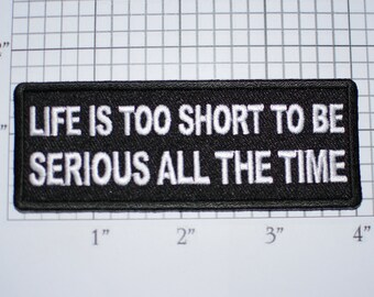 Life is Too Short To Be Serious All the Time Iron-On Embroidered Clothing Patch for Biker Jacket Vest Hat Shirt Backpack Jean Purse Novelty
