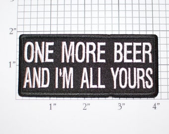 One More Beer and I'm All Yours Iron-on Embroidered Clothing Patch Drinking Alcohol Booze Funny Novelty Pickup Line Conversation Starter