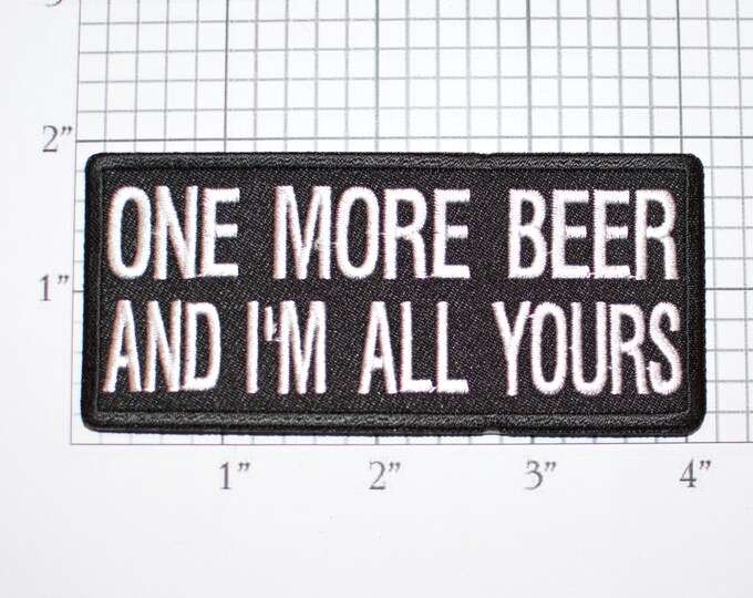 One More Beer and I'm All Yours Iron-on Embroidered Clothing Patch Drinking Alcohol Booze Funny Novelty Pickup Line Conversation Starter