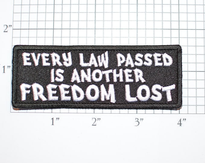 Every Law Passed is Another Freedom Lost Iron-On (or Sew-On) Embroidered Clothing Patch Biker Jacket Vest Jeans Hat Backpack Small Goverment
