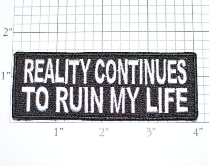 Reality Continues to Ruin My Life Iron-On (or Sew-On) Embroidered Clothing Patch Funny Biker Jacket Vest Novelty Emblem Deluded Beguiled