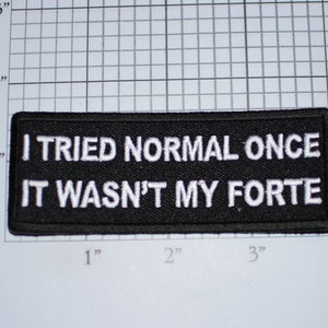 May include: Black embroidered patch with white text that reads "I tried normal once, it wasn't my forte".