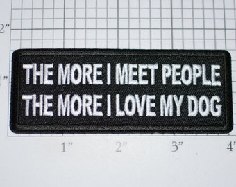 The More I Meet People The More I Love My Dog, Funny Iron-on Embroidered Patch Canine Man's Best Friend Novelty Emblem Biker Jacket Vest
