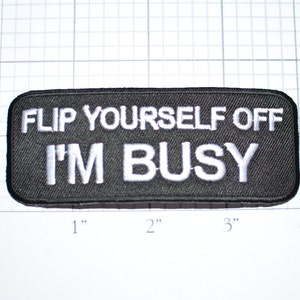 Flip Yourself Off I'm Busy, Funny Iron-on Patch Applique Sew Embroidered Patch Clothing Patch Biker Patch Motorcycle Patch Black Mature oz1