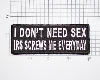 I Don't Need Sex IRS Screws Me Everyday Iron-On Embroidered Clothing Patch Biker Jacket Vest Funny Novelty Emblem Income Tax Government