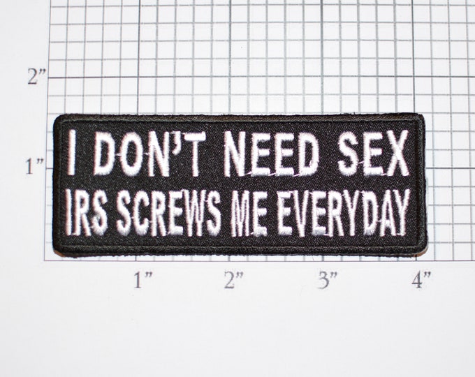 I Don't Need Sex IRS Screws Me Everyday Iron-On Embroidered Clothing Patch Biker Jacket Vest Funny Novelty Emblem Income Tax Government