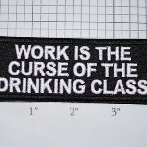 May include: Black embroidered patch with white text that reads "Work is the curse of the drinking class".