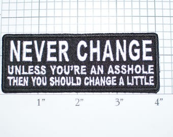Never Change Unless You're an Asshole Iron-On Embroidered Clothing Patch for Shirt Jacket Vest Hat Motorcycle Biker Funny Novelty Badge t02d