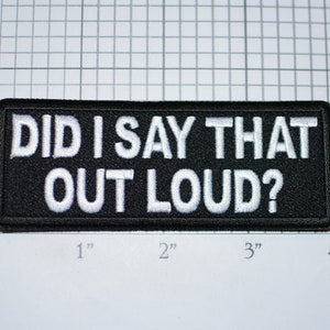 May include: Black embroidered patch with white text that reads "DID I SAY THAT OUT LOUD?" The patch is approximately 3 inches wide and 1 inch tall.