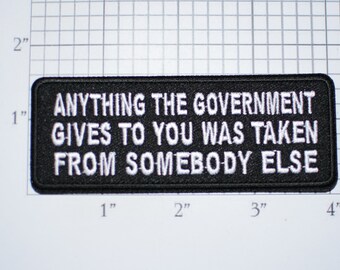 Anything The Government Gives To You Was Taken From Somebody Else Iron-On Embroidered Clothing Patch Biker Jacket Vest Motorcycle Club MC
